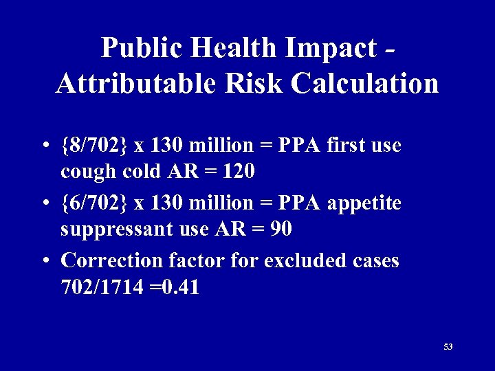 Public Health Impact Attributable Risk Calculation • {8/702} x 130 million = PPA first