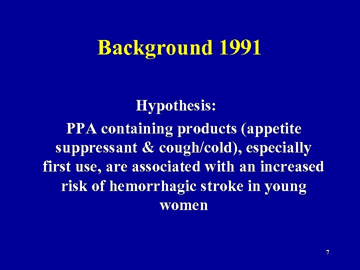 Background 1991 Hypothesis: PPA containing products (appetite suppressant & cough/cold), especially first use, are