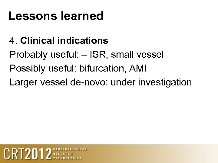 Lessons learned 4. Clinical indications Probably useful: – ISR, small vessel Possibly useful: bifurcation,