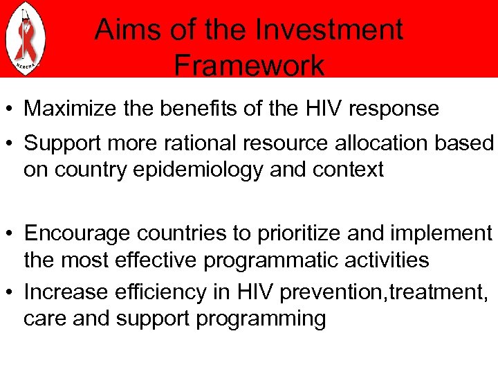 Aims of the Investment Framework • Maximize the benefits of the HIV response •