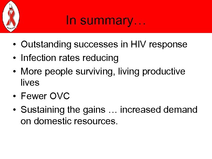In summary… • Outstanding successes in HIV response • Infection rates reducing • More