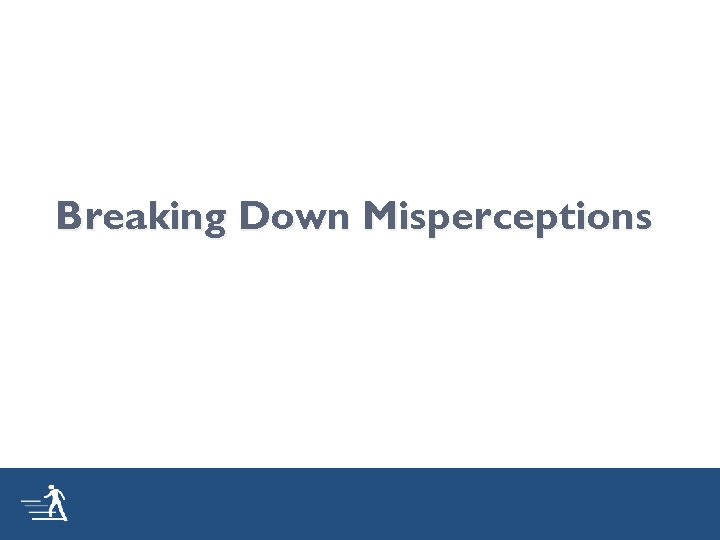 Breaking Down Misperceptions 
