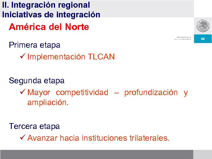 II. Integración regional Iniciativas de integración América del Norte Primera etapa ü Implementación TLCAN