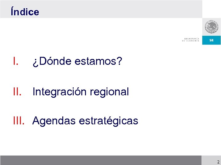 Índice I. ¿Dónde estamos? II. Integración regional III. Agendas estratégicas 2 
