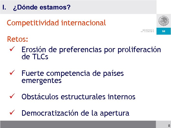 I. ¿Dónde estamos? Competitividad internacional Retos: ü Erosión de preferencias por proliferación de TLCs