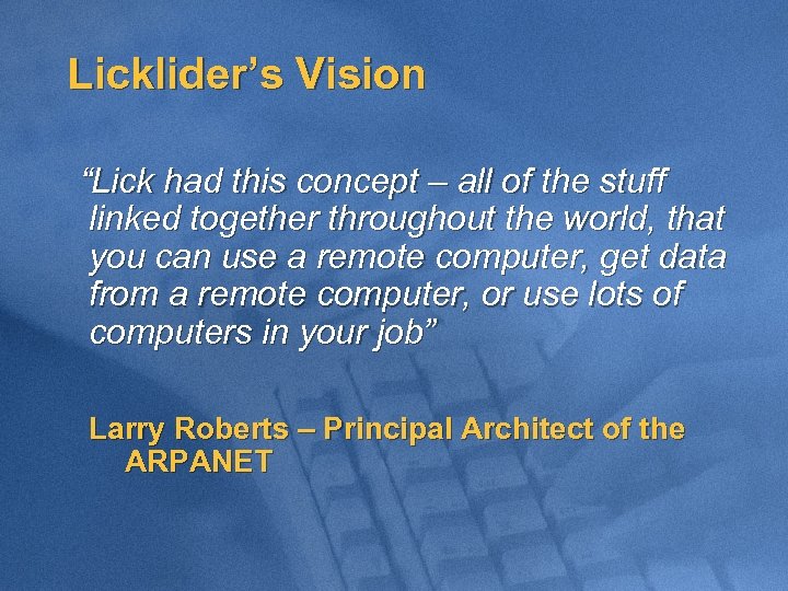 Licklider’s Vision “Lick had this concept – all of the stuff linked together throughout