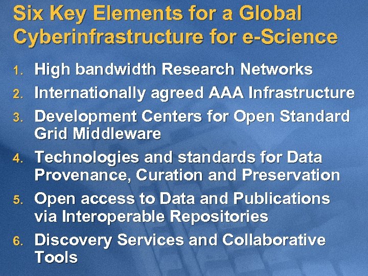 Six Key Elements for a Global Cyberinfrastructure for e-Science 1. 2. 3. 4. 5.