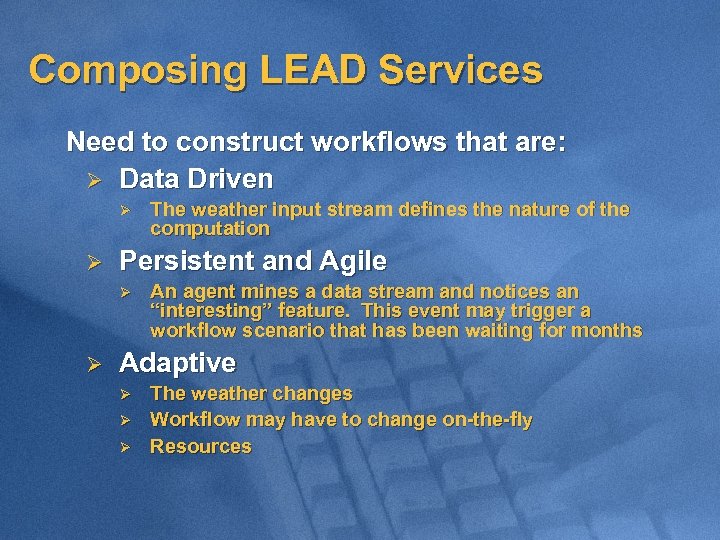 Composing LEAD Services Need to construct workflows that are: Ø Data Driven Ø Ø