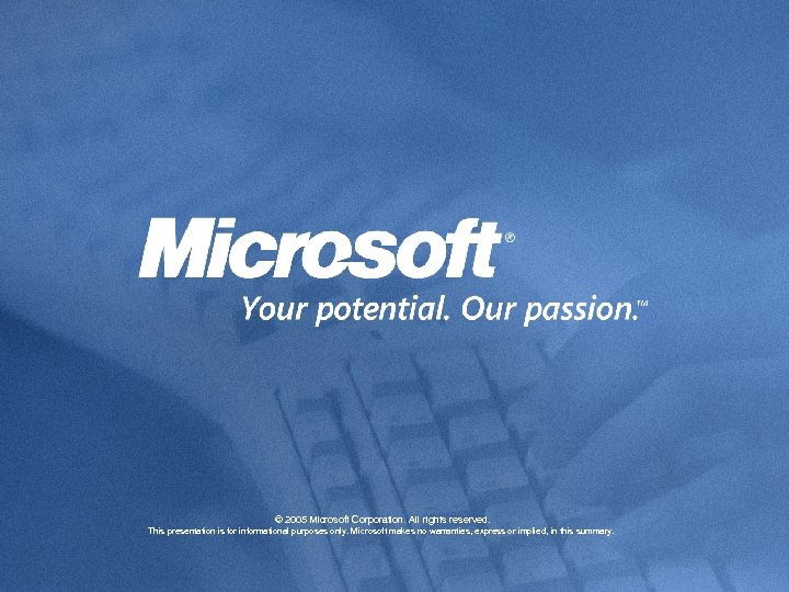 © 2005 Microsoft Corporation. All rights reserved. This presentation is for informational purposes only.