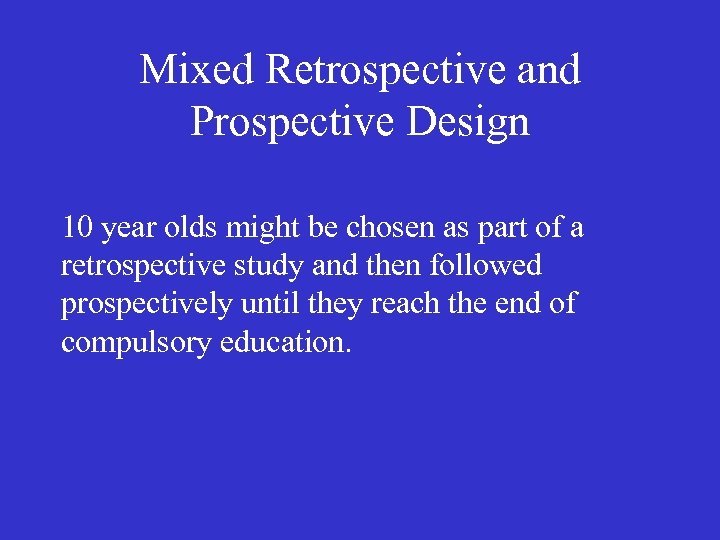 Mixed Retrospective and Prospective Design 10 year olds might be chosen as part of