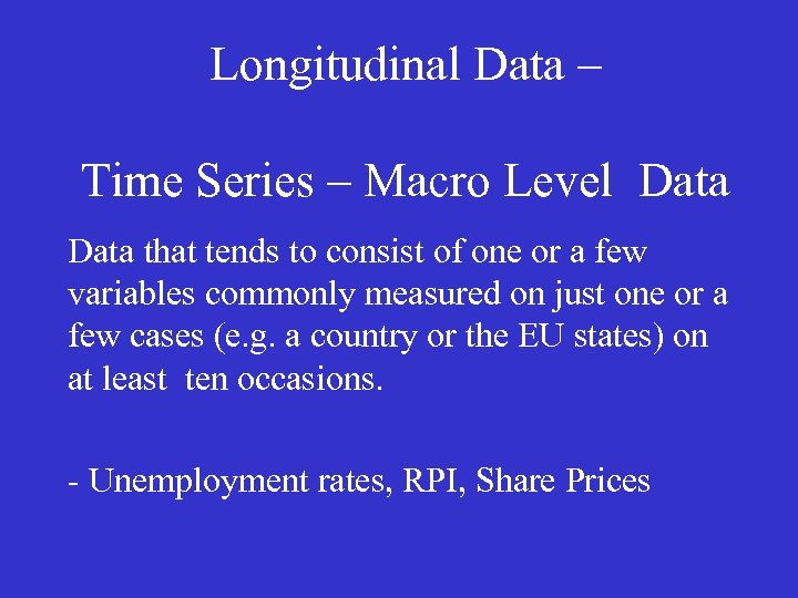 Longitudinal Data – Time Series – Macro Level Data that tends to consist of