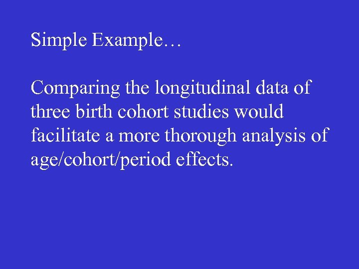 Simple Example… Comparing the longitudinal data of three birth cohort studies would facilitate a