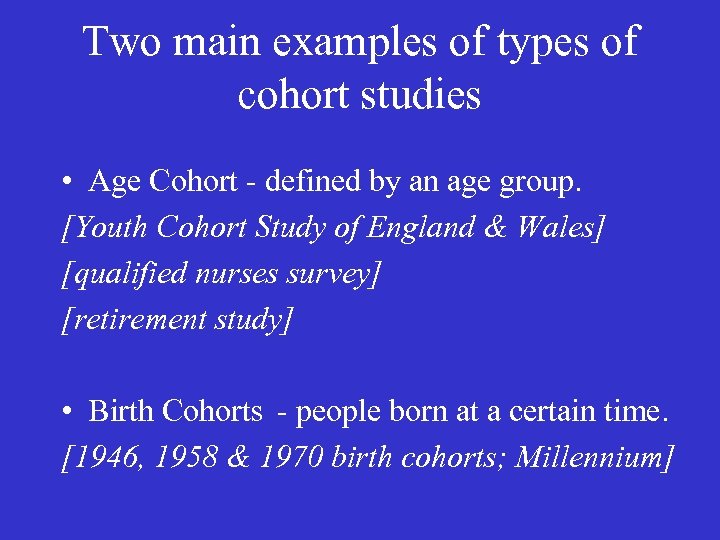 Two main examples of types of cohort studies • Age Cohort - defined by