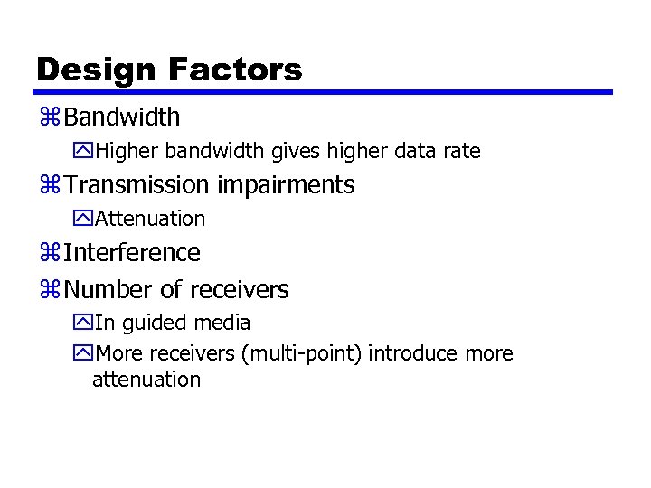 Design Factors z Bandwidth y. Higher bandwidth gives higher data rate z Transmission impairments