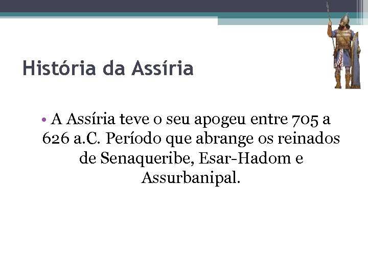 História da Assíria • A Assíria teve o seu apogeu entre 705 a 626