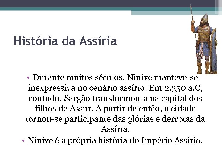 História da Assíria • Durante muitos séculos, Nínive manteve-se inexpressiva no cenário assírio. Em