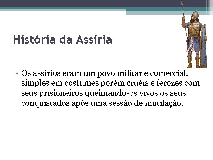 História da Assíria • Os assírios eram um povo militar e comercial, simples em