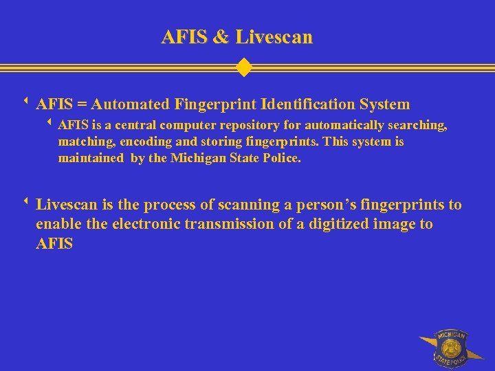AFIS & Livescan w AFIS = Automated Fingerprint Identification System w AFIS is a