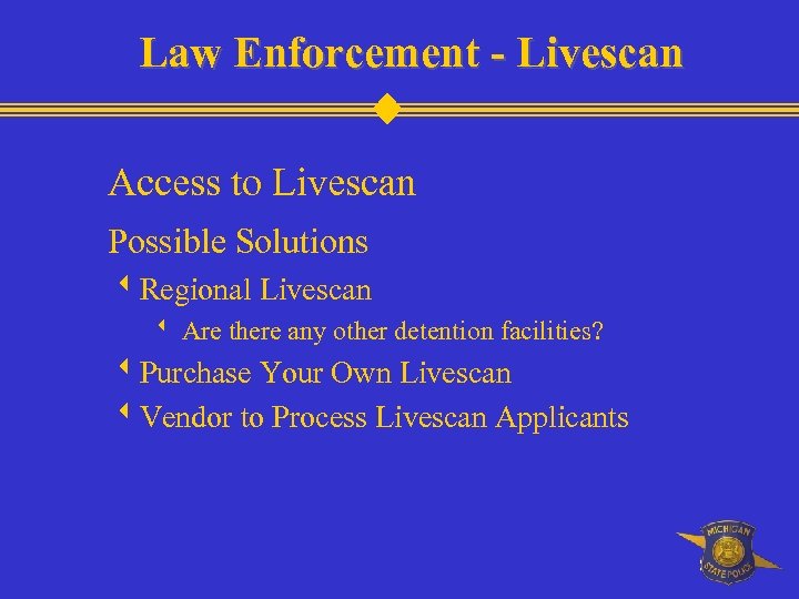 Law Enforcement - Livescan Access to Livescan Possible Solutions w. Regional Livescan w Are