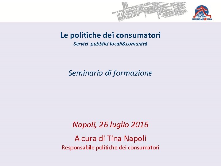 Le politiche dei consumatori Servizi pubblici locali&comunità Seminario di formazione Napoli, 26 luglio 2016