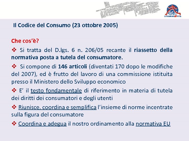 Il Codice del Consumo (23 ottobre 2005) Che cos’è? v Si tratta del D.