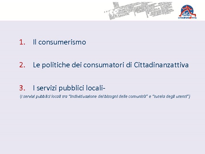 Indice 1. Il consumerismo 2. Le politiche dei consumatori di Cittadinanzattiva 3. I servizi