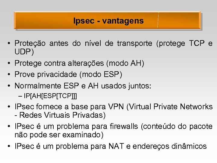Ipsec - vantagens • Proteção antes do nível de transporte (protege TCP e UDP)