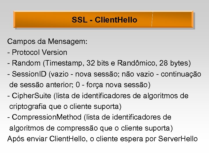 SSL - Client. Hello Campos da Mensagem: - Protocol Version - Random (Timestamp, 32