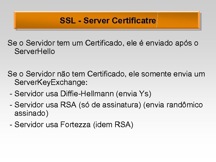 SSL - Server Certificatre Se o Servidor tem um Certificado, ele é enviado após
