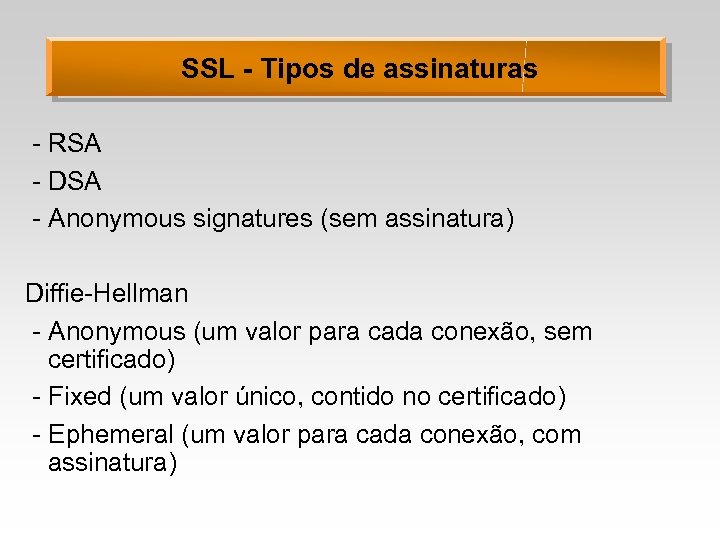 SSL - Tipos de assinaturas - RSA - DSA - Anonymous signatures (sem assinatura)