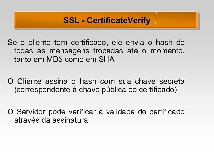 SSL - Certificate. Verify Se o cliente tem certificado, ele envia o hash de