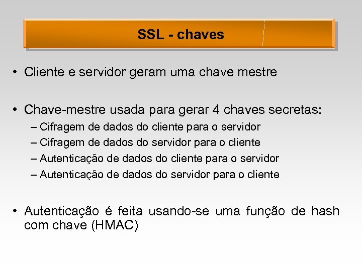 SSL - chaves • Cliente e servidor geram uma chave mestre • Chave-mestre usada