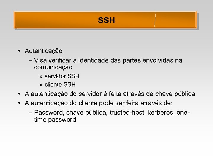 SSH • Autenticação – Visa verificar a identidade das partes envolvidas na comunicação »