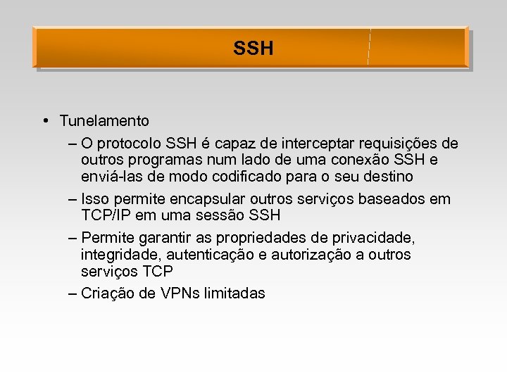 SSH • Tunelamento – O protocolo SSH é capaz de interceptar requisições de outros