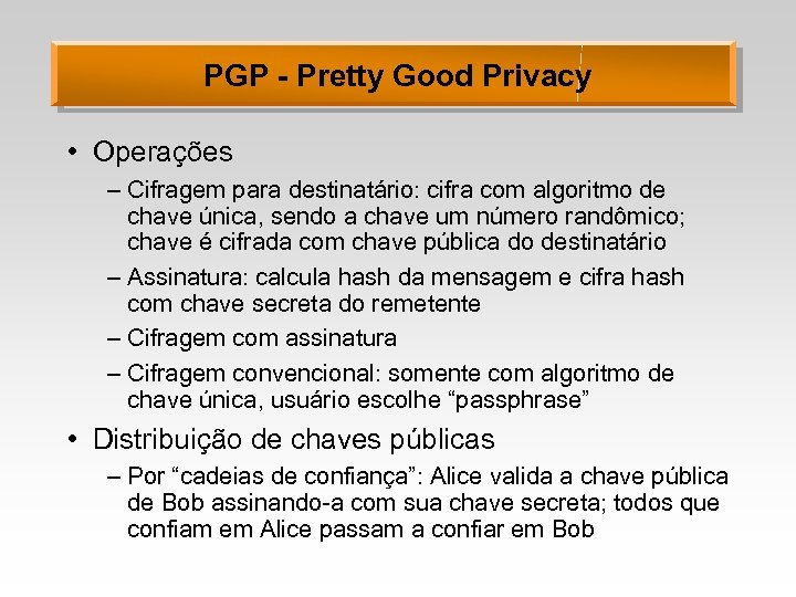 PGP - Pretty Good Privacy • Operações – Cifragem para destinatário: cifra com algoritmo