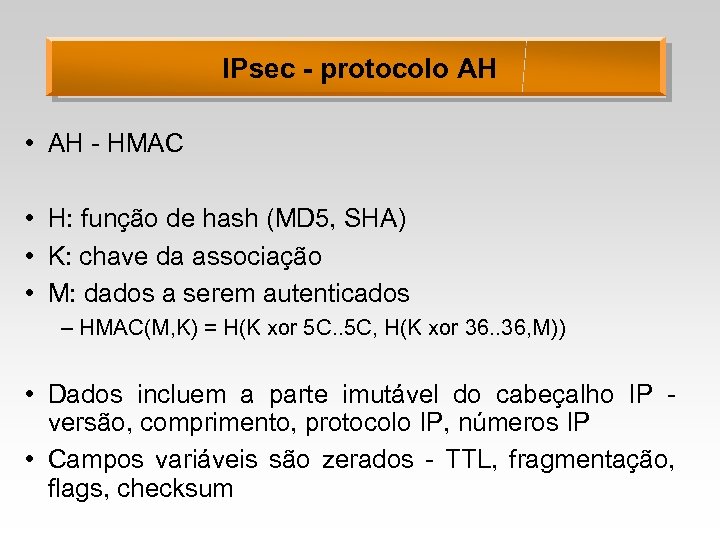 IPsec - protocolo AH • AH - HMAC • H: função de hash (MD