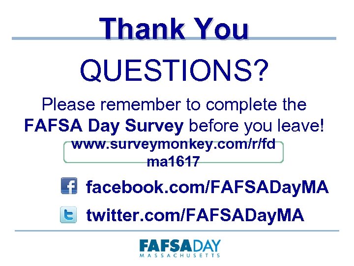 Thank You QUESTIONS? Please remember to complete the FAFSA Day Survey before you leave!