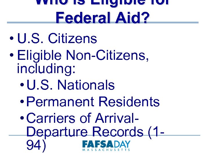 Who is Eligible for Federal Aid? • U. S. Citizens • Eligible Non-Citizens, including: