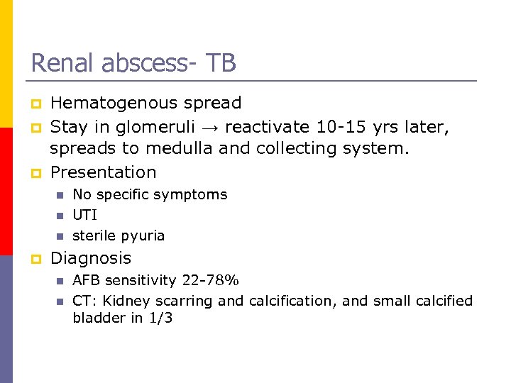 Renal abscess- TB p p p Hematogenous spread Stay in glomeruli → reactivate 10