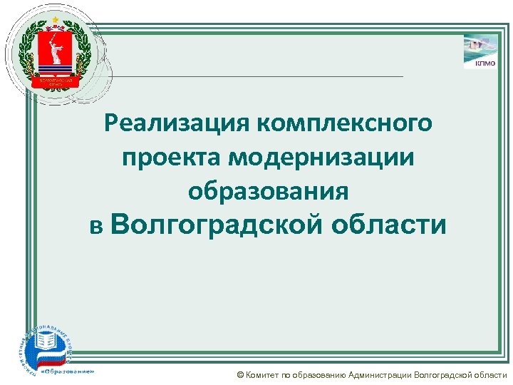 Реализация комплексного проекта модернизации образования в Волгоградской области © Комитет по образованию Администрации Волгоградской