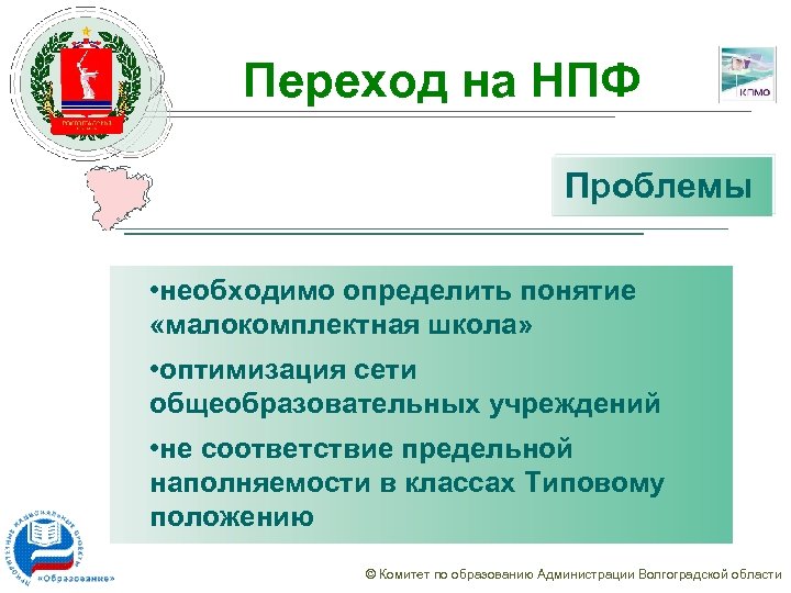 Переход на НПФ Проблемы • необходимо определить понятие «малокомплектная школа» • оптимизация сети общеобразовательных