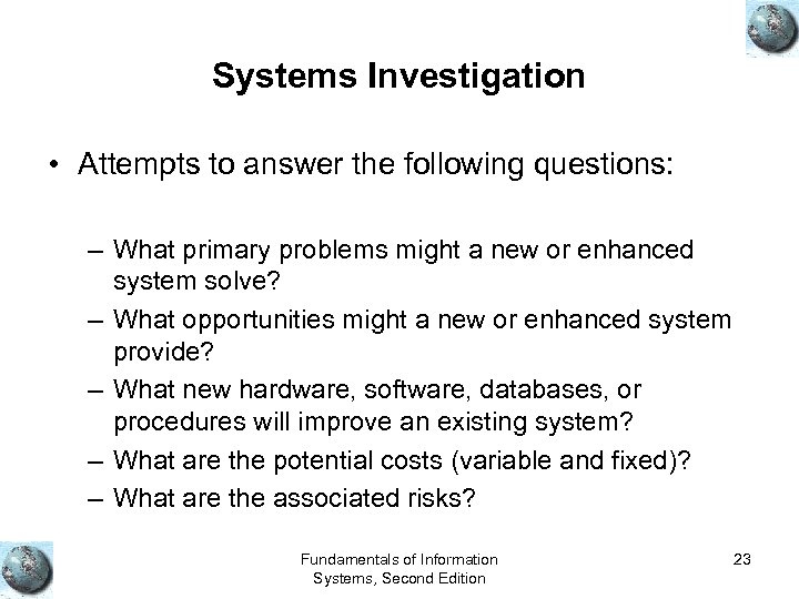 Systems Investigation • Attempts to answer the following questions: – What primary problems might