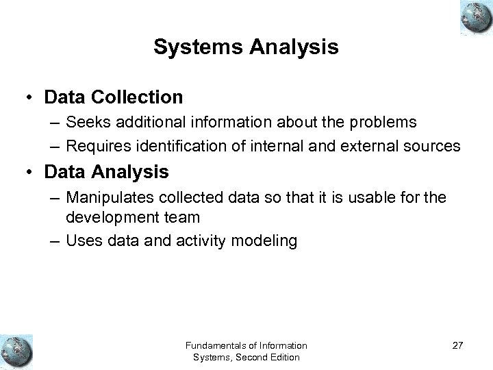 Systems Analysis • Data Collection – Seeks additional information about the problems – Requires