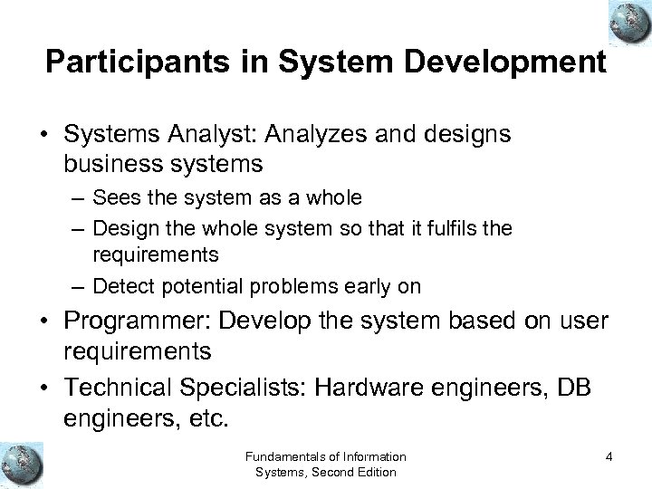 Participants in System Development • Systems Analyst: Analyzes and designs business systems – Sees