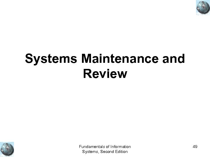 Systems Maintenance and Review Fundamentals of Information Systems, Second Edition 49 