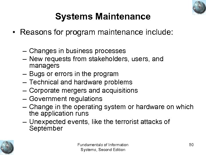 Systems Maintenance • Reasons for program maintenance include: – Changes in business processes –