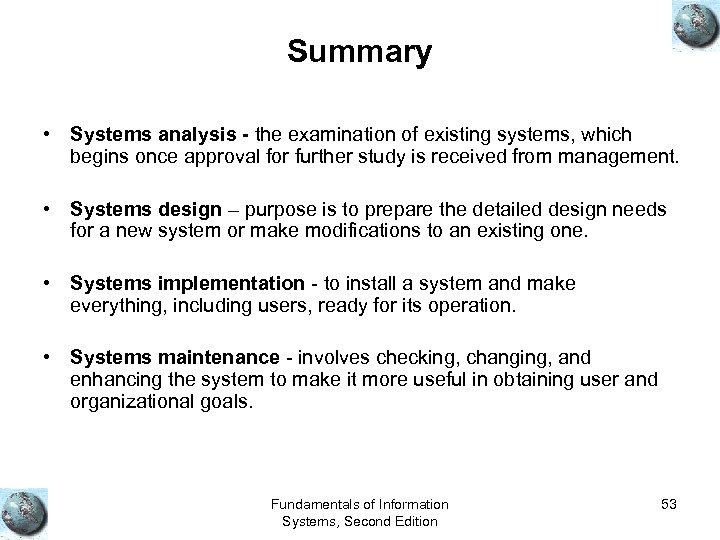 Summary • Systems analysis - the examination of existing systems, which begins once approval
