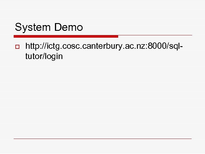 System Demo o http: //ictg. cosc. canterbury. ac. nz: 8000/sqltutor/login 