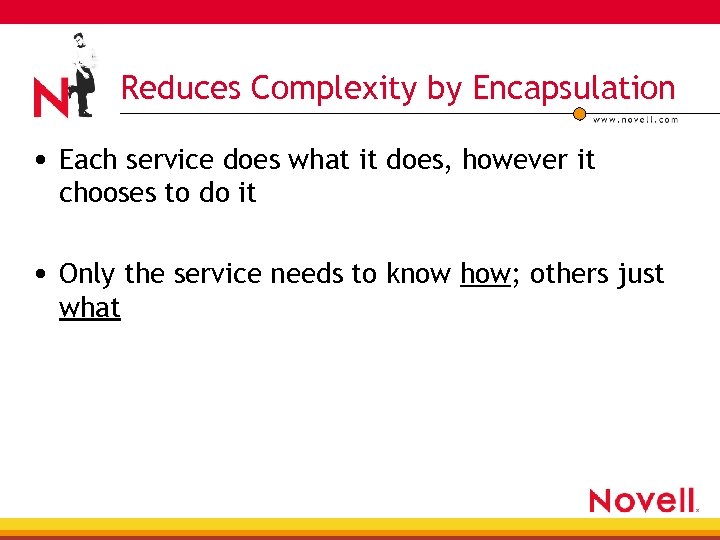 Reduces Complexity by Encapsulation • Each service does what it does, however it chooses