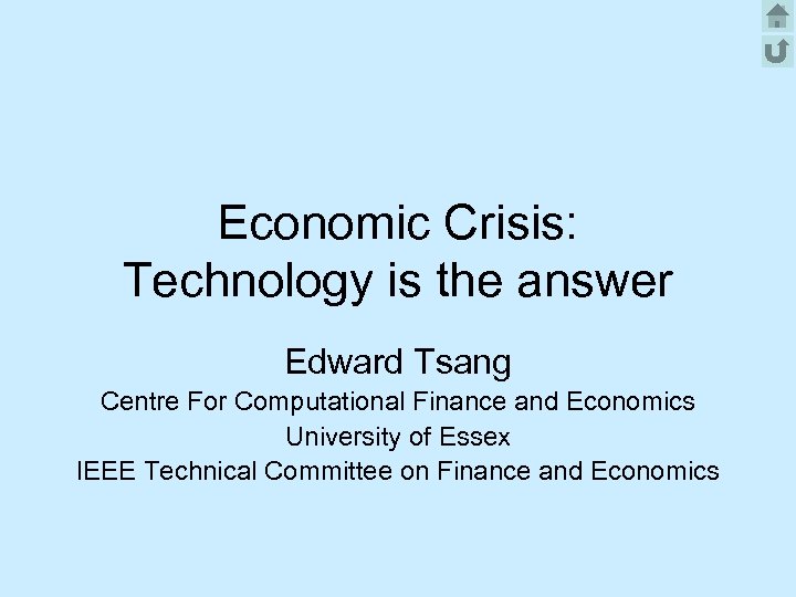 Economic Crisis: Technology is the answer Edward Tsang Centre For Computational Finance and Economics